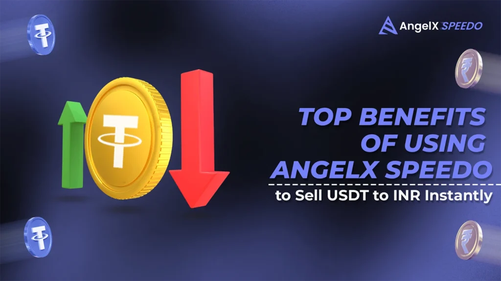 Top Benefits of Using AngelX Speedo to Sell USDT to INR Instantly